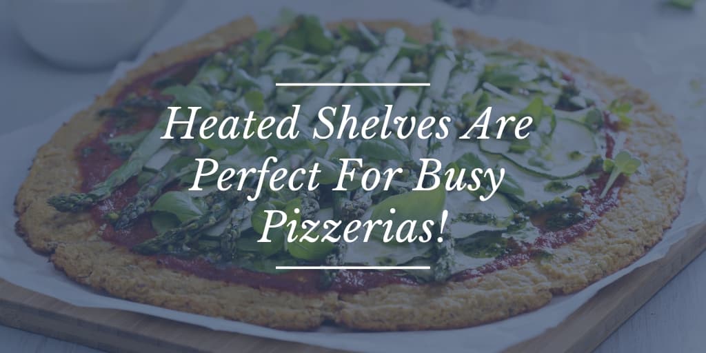 Heated Shelves Are Perfect For Busy Pizzerias