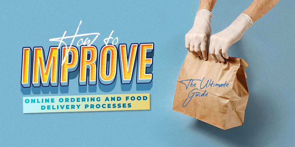 How to Improve Online Ordering and Food Delivery Processes To Increase Customer Satisfaction - The Ultimate Guide