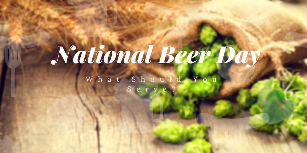 What Should You Serve for National Beer Day in Your Restaurant?