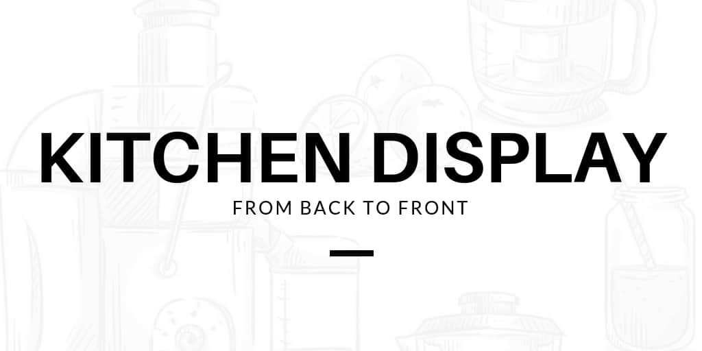Kitchen Display: From Back to Front