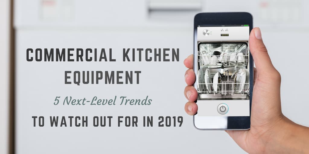 5 Next-Level Commercial Kitchen Equipment Trends to Watch Out For in 2019