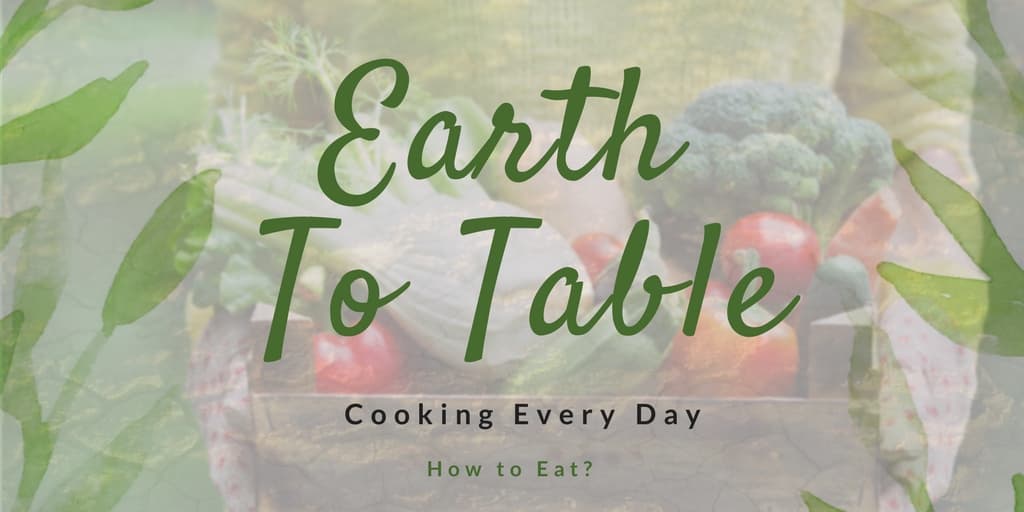 How to Eat Earth to Table Cooking Every Day