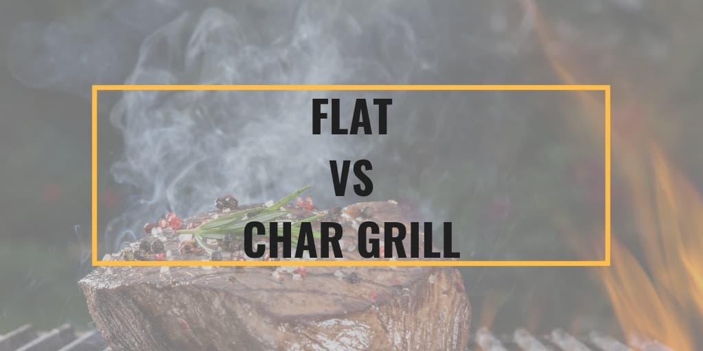 Flat vs Char Grill