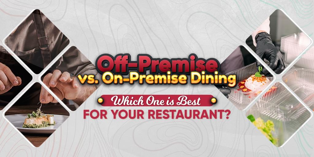Off-Premise vs. On-Premise Dining: Which One is Best For Your Restaurant?