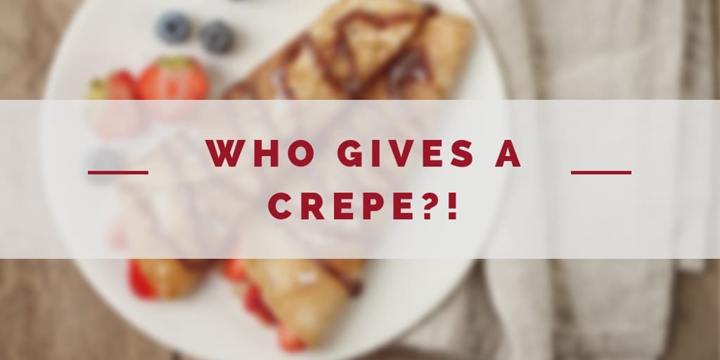 Who Gives a Crepe?!