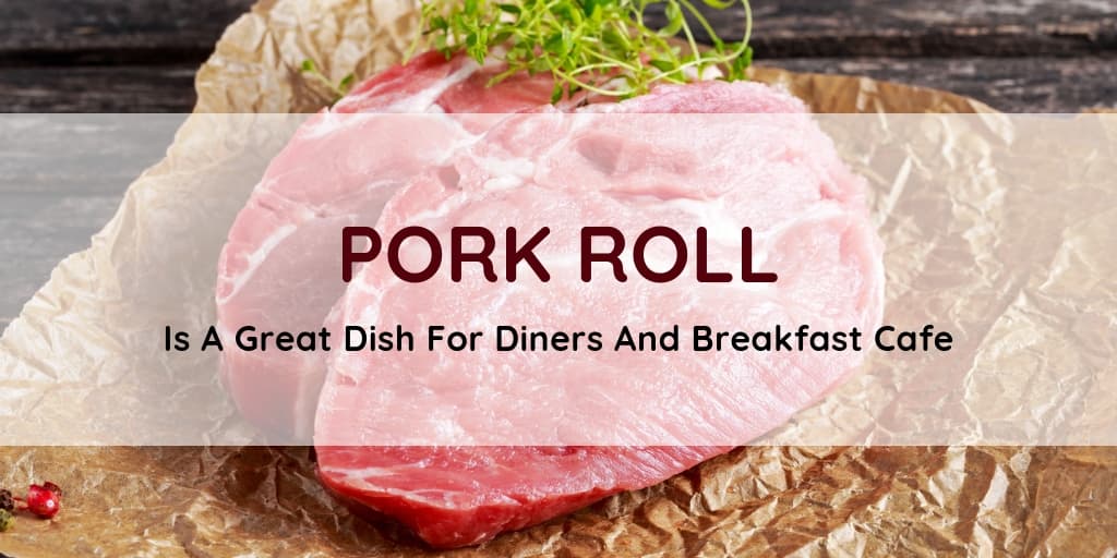 Pork Roll Is A Great Dish For Diners And Breakfast Cafes