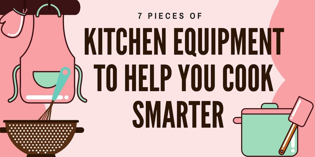 7 Pieces of Kitchen Equipment to Help You Cook Smarter