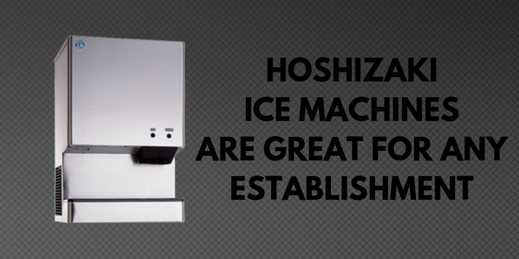 Hoshizaki Ice Machines Are Great for Any Establishment