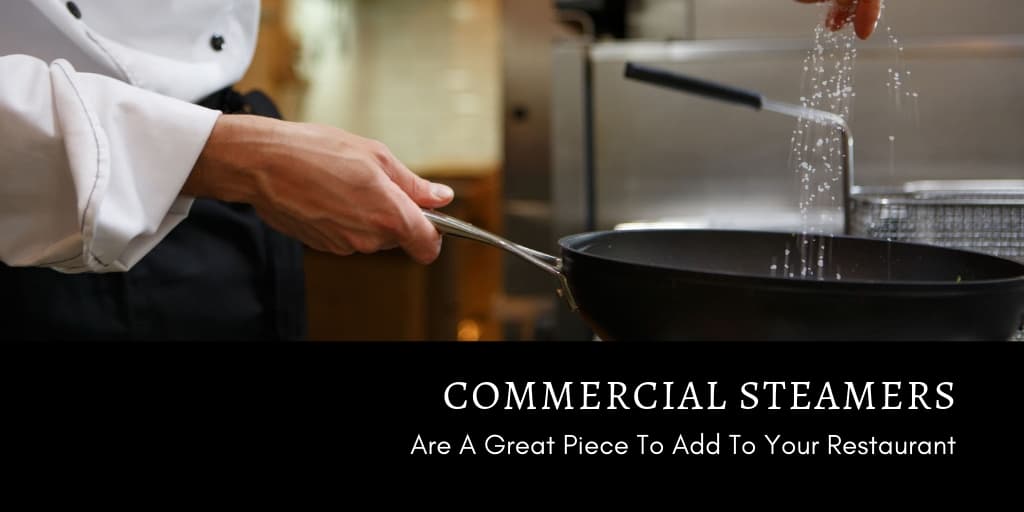 Commercial Steamers Are A Great Piece To Add To Your Restaurant
