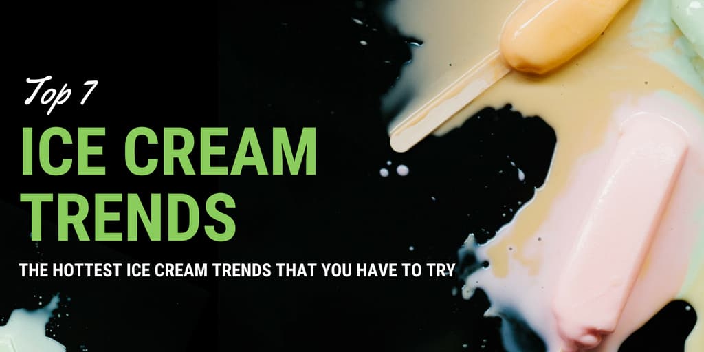 Top 7 Ice Cream Trends