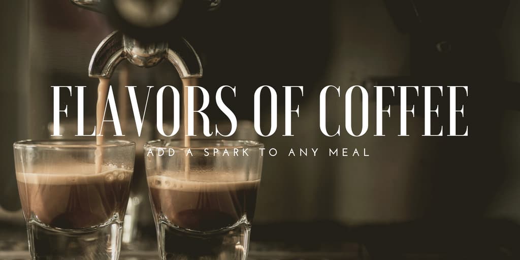 Different Flavors Of Coffee Can Add A Spark To Any Meal