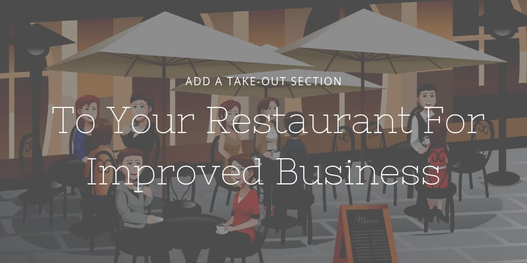 Add A Take-Out Section To Your Restaurant For Improved Business